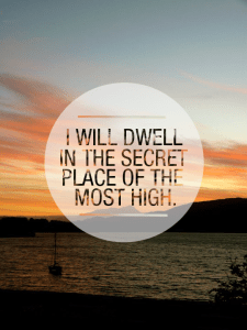 Dwell in the secret place