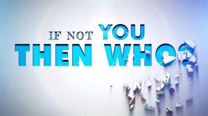 if-not-you-then-who